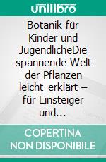Botanik für Kinder und JugendlicheDie spannende Welt der Pflanzen leicht erklärt – für Einsteiger und Neugierige. E-book. Formato EPUB ebook