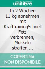 In 2 Wochen 11 kg abnehmen mit KrafttrainingSchnell Fett verbrennen, Muskeln straffen, Trainingsplan für Frauen – Turbo-Ergebnisse garantiert. E-book. Formato EPUB ebook