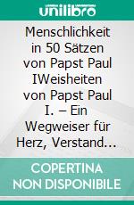 Menschlichkeit in 50 Sätzen von Papst Paul IWeisheiten von Papst Paul I. – Ein Wegweiser für Herz, Verstand und ein besseres Miteinander. E-book. Formato EPUB ebook