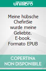 Meine hübsche ChefinSie wurde meine Geliebte. E-book. Formato EPUB ebook