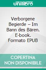 Verborgene Begierde – Im Bann des Bären. E-book. Formato EPUB ebook