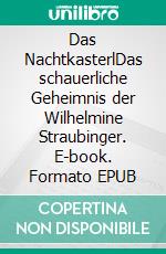 Das NachtkasterlDas schauerliche Geheimnis der Wilhelmine Straubinger. E-book. Formato EPUB ebook
