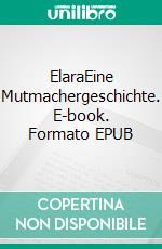 ElaraEine Mutmachergeschichte. E-book. Formato EPUB ebook