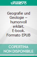 Geografie und Geologie – humorvoll erklärt. E-book. Formato EPUB ebook