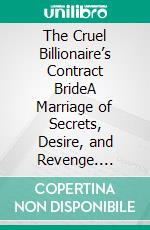 The Cruel Billionaire’s Contract BrideA Marriage of Secrets, Desire, and Revenge. E-book. Formato EPUB ebook