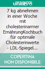 7 kg abnehmen in einer Woche mit cholesterinarmer ErnährungKochbuch für optimale Cholesterinwerte - LDL-Spiegel ausgleichen und Cholesterin senken - Inkl. leckerer und cholesterinarmer Rezepte. E-book. Formato EPUB ebook