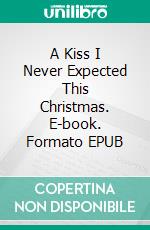 A Kiss I Never Expected This Christmas. E-book. Formato EPUB ebook