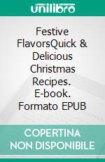 Festive FlavorsQuick & Delicious Christmas Recipes. E-book. Formato EPUB ebook