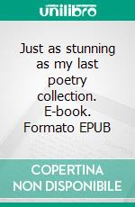 Just as stunning as my last poetry collection. E-book. Formato EPUB ebook