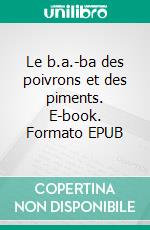 Le b.a.-ba des poivrons et des piments. E-book. Formato EPUB ebook