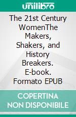 The 21st Century WomenThe Makers, Shakers, and History Breakers. E-book. Formato EPUB ebook