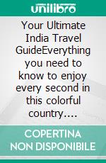 Your Ultimate India Travel GuideEverything you need to know to enjoy every second in this colorful country. E-book. Formato EPUB ebook