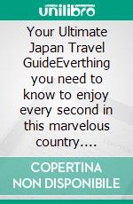 Your Ultimate Japan Travel GuideEverthing you need to know to enjoy every second in this marvelous country. E-book. Formato EPUB ebook