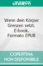 Wenn dein Körper  Grenzen setzt. E-book. Formato EPUB ebook