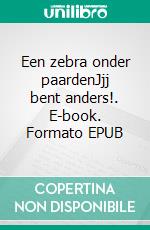 Een zebra onder paardenJjj bent anders!. E-book. Formato EPUB ebook