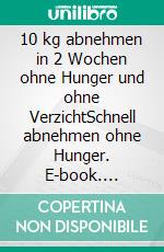 10 kg abnehmen in 2 Wochen ohne Hunger und ohne VerzichtSchnell abnehmen ohne Hunger. E-book. Formato EPUB ebook