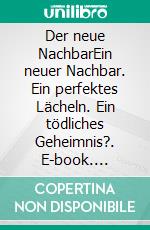 Der neue NachbarEin neuer Nachbar. Ein perfektes Lächeln. Ein tödliches Geheimnis?. E-book. Formato EPUB ebook