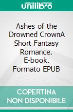 Ashes of the Drowned CrownA Short Fantasy Romance. E-book. Formato EPUB ebook
