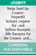 Ninja Swirl by Creami- Vegan60 leckere vegane Eis- und Softeis-Rezepte. Alle Rezepte für die Creami- und Swirl Funktion geeignet. Pflanzlich. Cremig. Creami.. E-book. Formato EPUB ebook