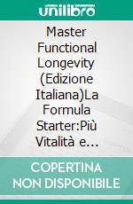 Master Functional Longevity (Edizione Italiana)La Formula Starter:Più Vitalità e Qualità della Vita con un Sistema. E-book. Formato EPUB ebook