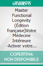 Master Functional Longevity (Édition française)Votre Médecine Intérieure -Activer votre pouvoir biologique pour une qualité de vie durable. E-book. Formato EPUB ebook