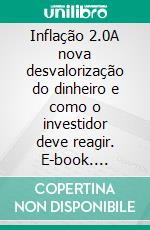 Inflação 2.0A nova desvalorização do dinheiro e como o investidor deve reagir. E-book. Formato EPUB ebook