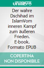 Der wahre Dschihad im IslamVom inneren Kampf zum äußeren Frieden. E-book. Formato EPUB ebook