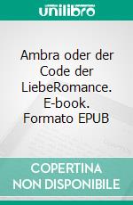 Ambra oder der Code der LiebeRomance. E-book. Formato EPUB ebook
