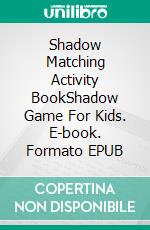 Shadow Matching Activity BookShadow Game For Kids. E-book. Formato EPUB ebook