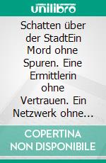 Schatten über der StadtEin Mord ohne Spuren. Eine Ermittlerin ohne Vertrauen. Ein Netzwerk ohne Gnade.. E-book. Formato EPUB ebook