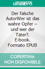 Der falsche AutorWer ist das wahre Opfer – und wer der Täter?. E-book. Formato EPUB ebook