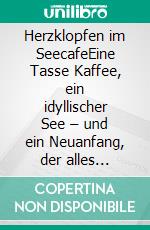 Herzklopfen im SeecafeEine Tasse Kaffee, ein idyllischer See – und ein Neuanfang, der alles verändert. E-book. Formato EPUB ebook