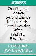 Cheating and Betrayal Second Chance Romance MC GrovelGroveling After Infidelity. E-book. Formato EPUB ebook