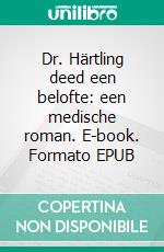 Dr. Härtling deed een belofte: een medische roman. E-book. Formato EPUB ebook