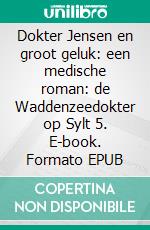 Dokter Jensen en groot geluk: een medische roman: de Waddenzeedokter op Sylt 5. E-book. Formato EPUB ebook