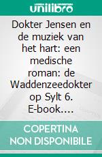 Dokter Jensen en de muziek van het hart: een medische roman: de Waddenzeedokter op Sylt 6. E-book. Formato EPUB ebook