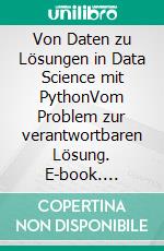 Von Daten zu Lösungen in Data Science mit PythonVom Problem zur verantwortbaren Lösung. E-book. Formato EPUB ebook