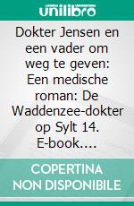 Dokter Jensen en een vader om weg te geven: Een medische roman: De Waddenzee-dokter op Sylt 14. E-book. Formato EPUB ebook