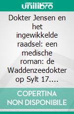 Dokter Jensen en het ingewikkelde raadsel: een medische roman: de Waddenzeedokter op Sylt 17. E-book. Formato EPUB ebook