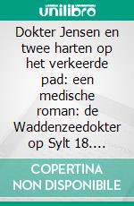 Dokter Jensen en twee harten op het verkeerde pad: een medische roman: de Waddenzeedokter op Sylt 18. E-book. Formato EPUB ebook