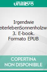Irgendwie weiterlebenSonnenholzweg 3. E-book. Formato EPUB ebook