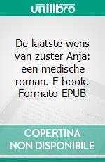 De laatste wens van zuster Anja: een medische roman. E-book. Formato EPUB ebook