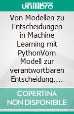 Von Modellen zu Entscheidungen in Machine Learning mit PythonVom Modell zur verantwortbaren Entscheidung. E-book. Formato EPUB ebook