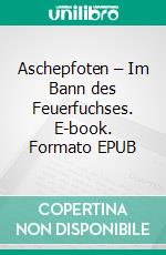 Aschepfoten – Im Bann des Feuerfuchses. E-book. Formato EPUB ebook