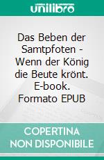 Das Beben der Samtpfoten - Wenn der König die Beute krönt. E-book. Formato EPUB ebook