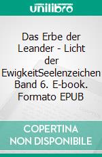 Das Erbe der Leander - Licht der EwigkeitSeelenzeichen Band 6. E-book. Formato EPUB ebook