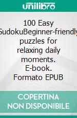100 Easy SudokuBeginner-friendly puzzles for relaxing daily moments. E-book. Formato EPUB ebook