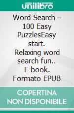 Word Search – 100 Easy PuzzlesEasy start. Relaxing word search fun.. E-book. Formato EPUB ebook