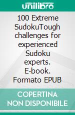 100 Extreme SudokuTough challenges for experienced Sudoku experts. E-book. Formato EPUB ebook