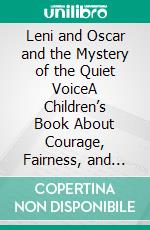Leni and Oscar and the Mystery of the Quiet VoiceA Children’s Book About Courage, Fairness, and Clear Words. E-book. Formato EPUB ebook